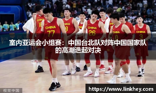 室内亚运会小组赛：中国台北队对阵中国国家队的高潮迭起对决