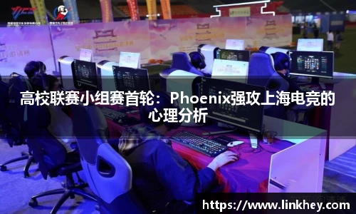 高校联赛小组赛首轮：Phoenix强攻上海电竞的心理分析