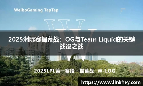 2025洲际赛揭幕战：OG与Team Liquid的关键战役之战