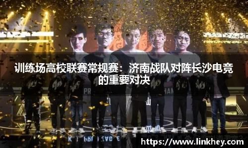训练场高校联赛常规赛：济南战队对阵长沙电竞的重要对决