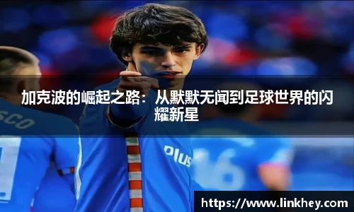 加克波的崛起之路：从默默无闻到足球世界的闪耀新星